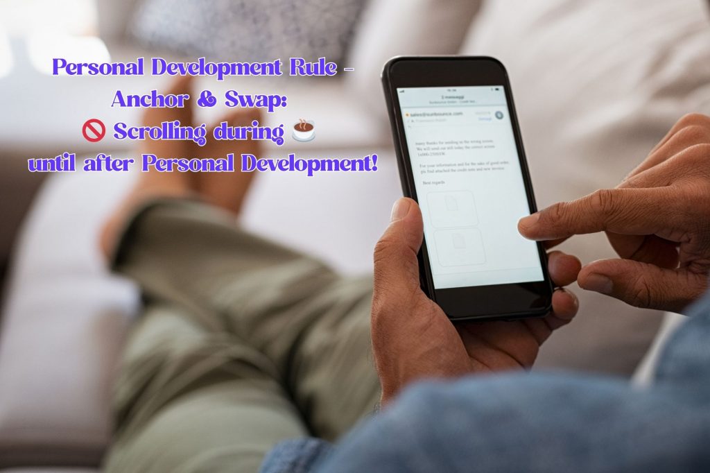 Phone in foreground with man's tan hands, blurry feet in background on couch with text overlay that reads "Personal Development Rule -
Anchor & Swap: 
no Scrolling during coffee 
until after Personal Development!